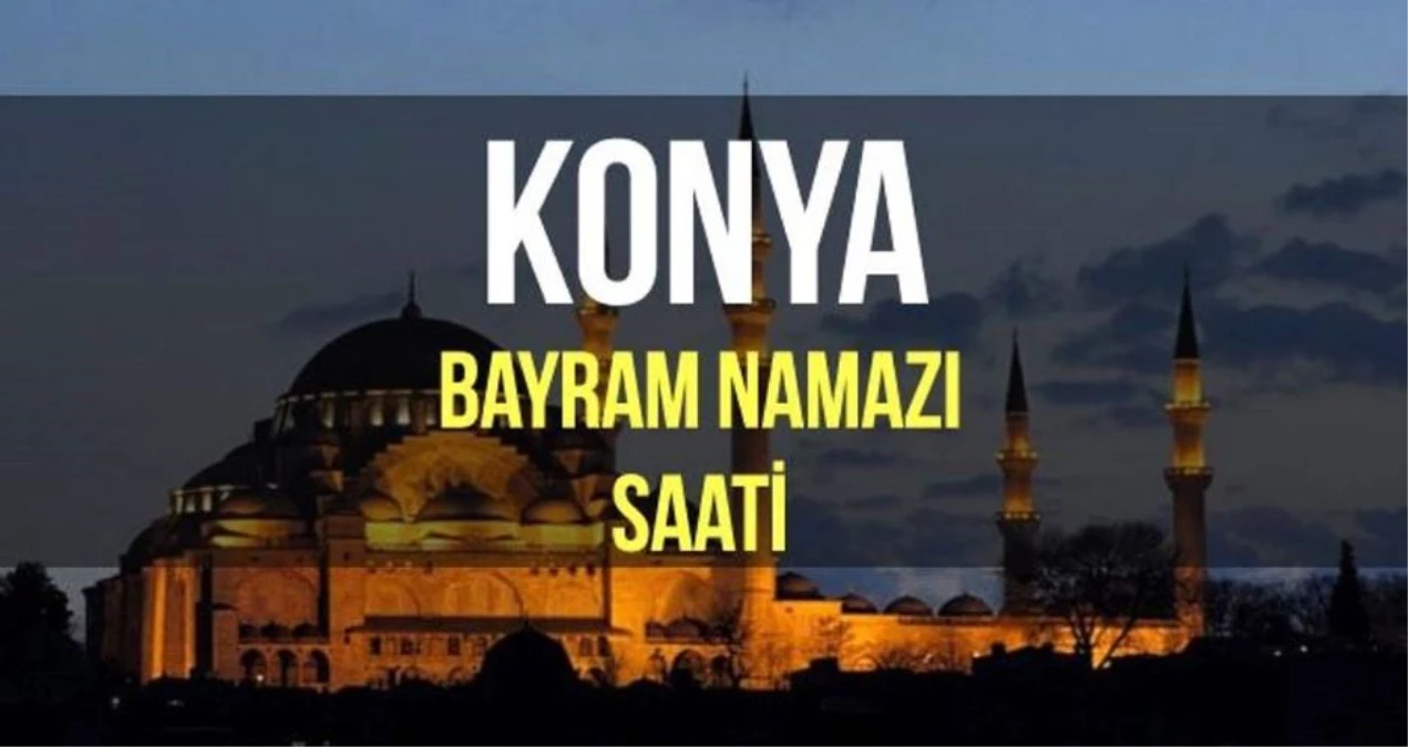 Konya Kurban Bayramı namazı saati! 2023 Diyanet ile Konya Kurban Bayram namazı saat kaçta?