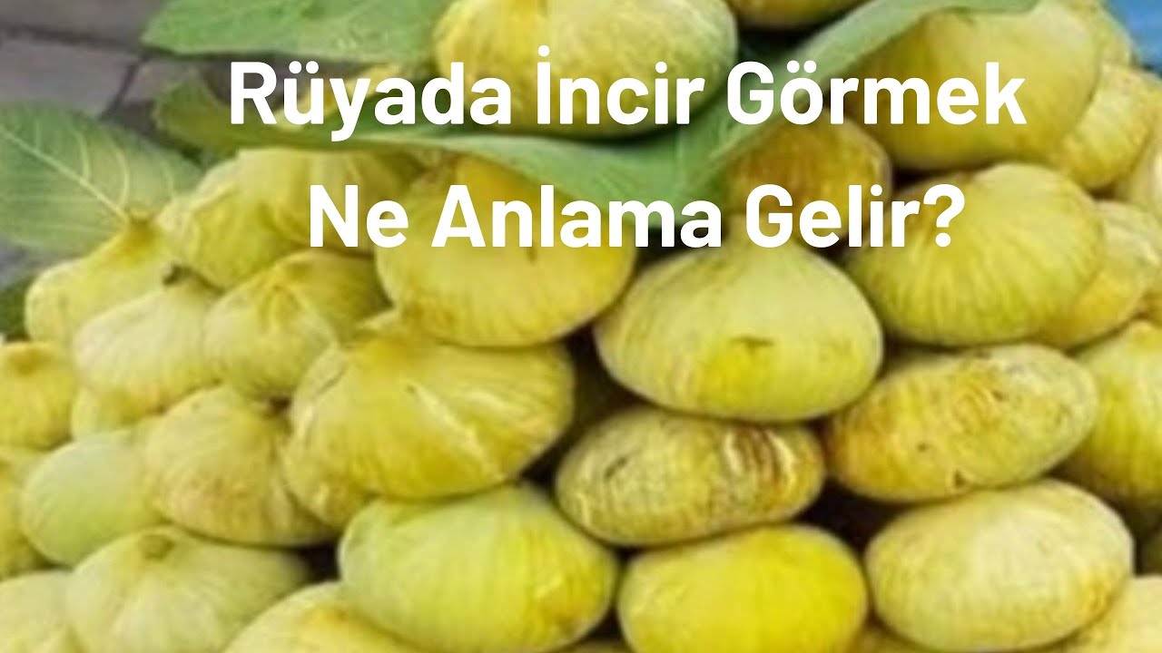 Rüyada incir görmek ne anlama gelir? 